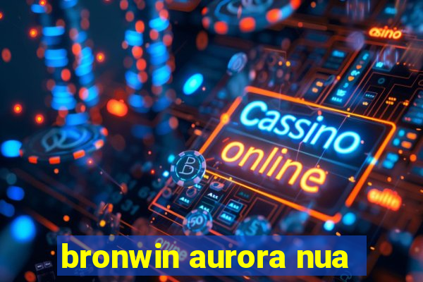 bronwin aurora nua